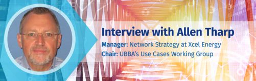 Interview with Allen Tharp, Senior Manager – Network Strategy, at Xcel Energy and chair of the Utility Broadband Alliance’s (UBBA) Use Cases working group